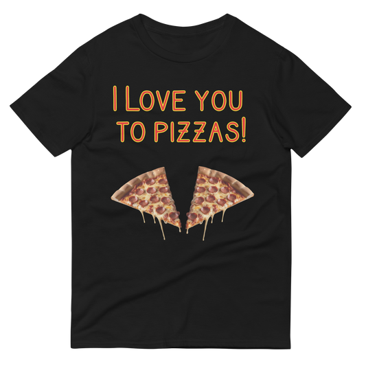 I love you to Pizzas T-Shirt