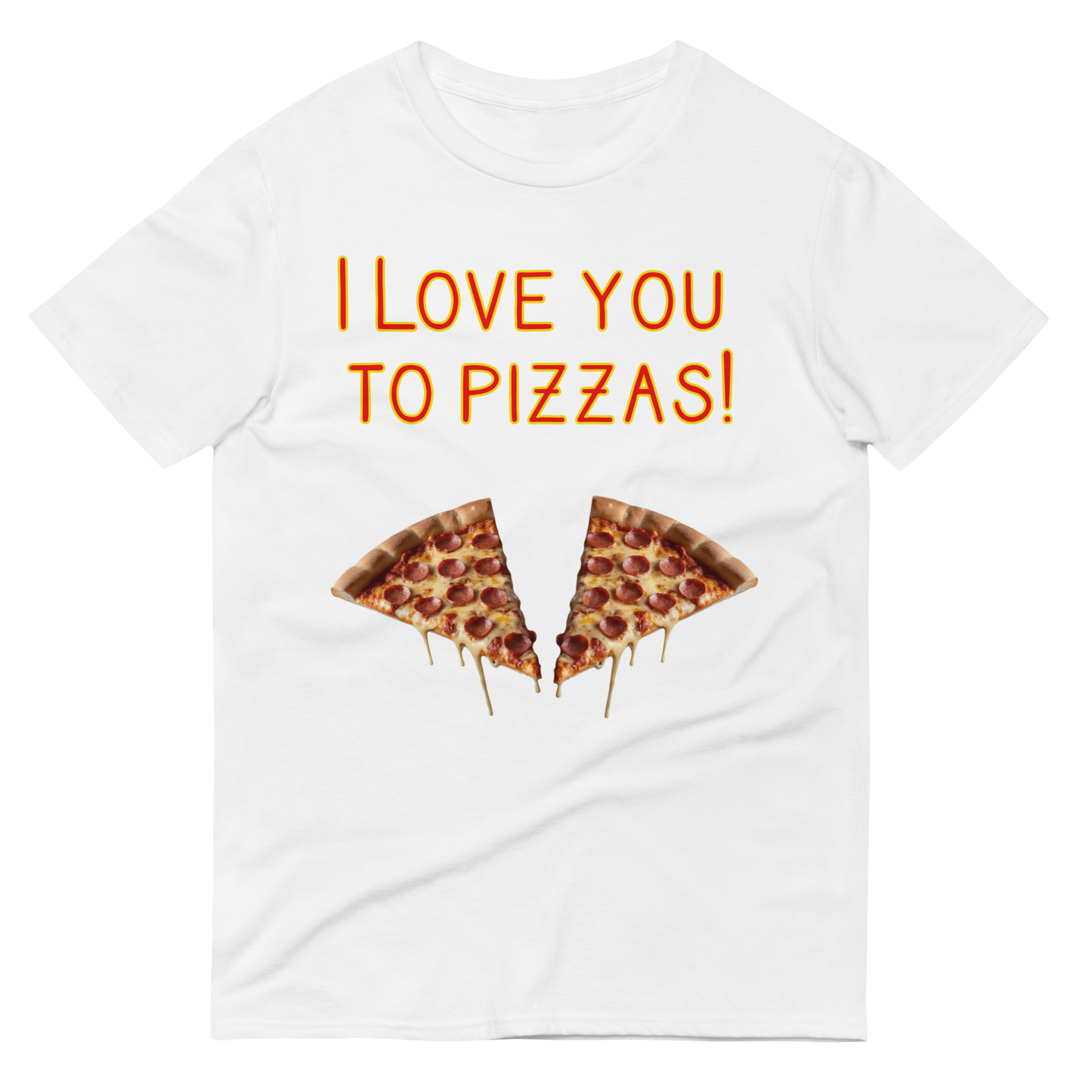 I love you to Pizzas T-Shirt